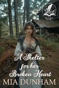 A Shelter for Her Broken Heart: A Historical Western Romance Novel by Mia Dunham