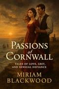 Passions of Cornwall: Tales of Love, Grit, and Sensual Defiance by Miriam Blackwood
