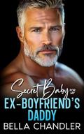 Secret Baby For My Ex-Boyfriend's Daddy: An Age Gap Off Limits Second Chance Romance by Bella Chandler