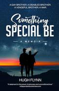 SOMETHING SPECIAL BE: A GAY BROTHER. A DISABLED BROTHER. A VENGEFUL BROTHER. A WAR. by Hugh Flynn