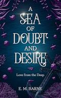 A Sea of Doubt and Desire (Love from the Deep #2) by E. M. Barne