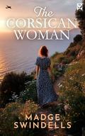 THE CORSICAN WOMAN a sweeping and heartbreaking historical saga about passion, betrayal and revenge. by Madge Swindells