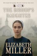 THE BISHOP'S DAUGHTER: She loved him quietly, But she loved her God more. by Elizabeth Miller