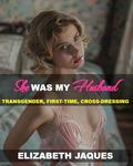 She was my Husband: TRANSGENDER, Crossdressing by Elizabeth Jaques