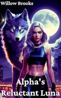 Alpha's Reluctant Luna: A Forbidden Fated Love in the Pack by Willow Brooks