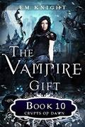 Crypts of Dawn (The Vampire Gift #10) by E.M. Knight