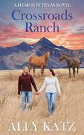 Crossroads Ranch: (Modern Western Christian Small Town Second Chance Romance) (Hearts in Texas #3) by Ally Katz