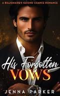 His Forgotten Vows: A Billionaire's Second Chance Romance by Jenna Parker