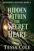 Hidden Within the Secret Heart (Desperate Disguise #4) by Tessa Cole
