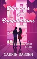 Cupcakes and Complications (Sugar & Spice, a Collection of Valentine's Day Standalones #3) by Carrie Bassen