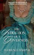 The Seduction of a Governess (The Wanton Governess #2) by Florence Harper