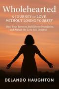 Wholehearted : A Journey to Love Without Losing Yourself by Delando Haughton
