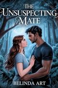 The Unsuspecting Mate: A Rejected Fated Werewolf Paranormal Romance by Belinda Art