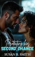 Protecting His Second Chance: A Small Town Second Chance Military Romance by Susan B. Smith