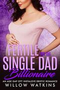Fertile for the Single Dad Billionaire: An age gap OTT instalove erotic romance by Willow Watkins