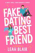 Fake Dating My Best Friend by Leah Blair