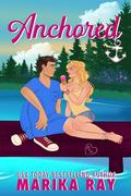 Anchored: A Summer Romantic Comedy by Marika Ray