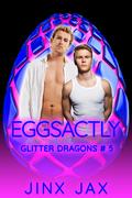 Eggsactly (Glitter Dragons #5) by Jinx Jax