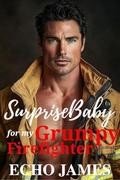 Surprise Baby for my Grumpy Firefighter: A Single Dad Small Town Romance by Echo James