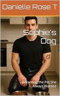 Sophie's Dog: Becoming the Pet She Always Wanted (Transformation and Acceptance #11) by Danielle Rose T