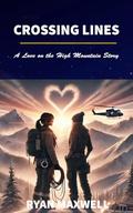 Crossing Lines: A Love on the High Mountain Story by Ryan Maxwell