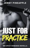 Just for Practice: MM Spicy Romance Novella by Jenny Pineapple