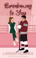 Breakaway to You: A Sweet Hockey Romance by Larissa Hommes