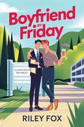Boyfriend by Friday: An M/M Romantic Comedy Featuring Fake Dating, Forced Proximity, and Very Questionable Boundaries by Riley Fox