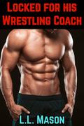 Locked for His Wrestling Coach (Wrestler in Chastity #1) by L.L. Mason