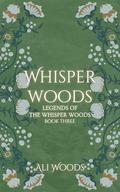 Whisper Woods (Legends of the Whisper Woods #3) by Ali Woods