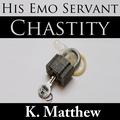 Chastity: His Emo Servant, Part 7 (His Emo Servant #7) by K. Matthew