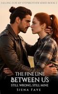 The Fine Line Between Us: Still Wrong, Still Mine (Falling For My Stepbrother #2) by Siena Faye