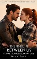 The Fine Line Between Us: He Was Trouble From Day One (Falling For My Stepbrother #1) by Siena Faye