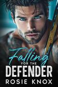 Falling for the Defender: A Small Town, Enemies to Lovers Hockey Romance by Rosie Knox
