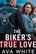 The Biker's True Love: A Second Chance Ride to her Heart by Ava White