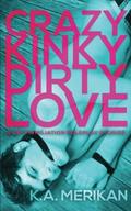 Crazy Kinky Dirty Love by K.A. Merikan