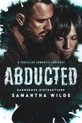 Abducted:  A Thrilling Romantic Suspense (Dangerous Distractions #1) by Samantha Wilde