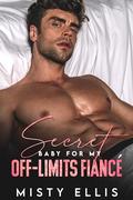 Secret Baby for my Off-Limits Fiancé: A Second Chance Romance (The Marchettis #2) by Misty Ellis