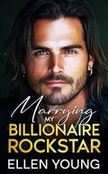 Marrying My Billionaire Rockstar: A Mistaken Identity Opposites Attract Romance by Ellen Young
