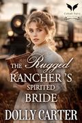 The Rugged Rancher’s Spirited Bride: A Western Historical Romance Book (The Wyoming Brides #2) by Dolly Carter