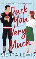 Puck You Very Much: An Enemies-to-Lovers Hockey Romance (L.A. Hawks Hockey #1) by Sierra Lewis