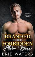 Branded By The Forbidden Alpha Boss: Enemies to Lovers Billionaire Romance by Brie Waters