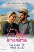 The Faith in the Frosting (The Amish Quilting Circle #33) by Irene Glick