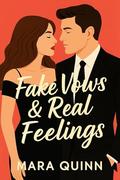 Fake Vows & Real Feelings by Mara Quinn