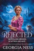 Rejected Beaten and Broken by my Pack and Mate: A Rejected Mate No Second Chance Werewolf Romance by Georgia Ness