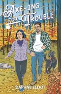 Axe-ing For Trouble: A Protector Lumberjack Romance by Daphne Elliot