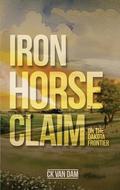 Iron Horse Claim: On the Dakota Frontier by CK Van Dam