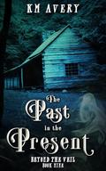 The Past in the Present (Beyond the Veil #9) by K.M. Avery