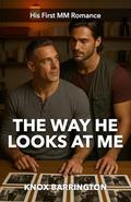 The Way He Looks at Me: An Intimate, Emotional M/M Romance About What Comes After the Life You Built (His First MM Romance #4) by Knox Barrington