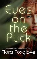 Eyes on the Puck: She's stalking the hockey star by Flora Foxglove